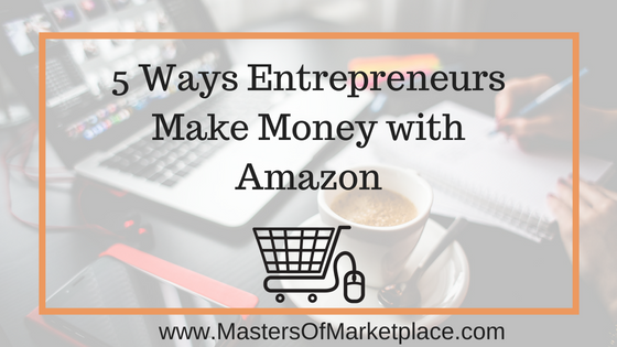 5 Ways Entrepreneurs Make Money with Amazon