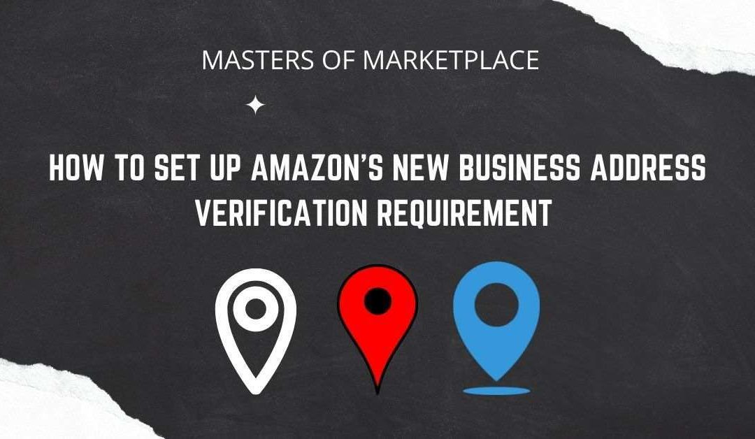 How to Set Up Amazon’s New Business Address Verification Requirement