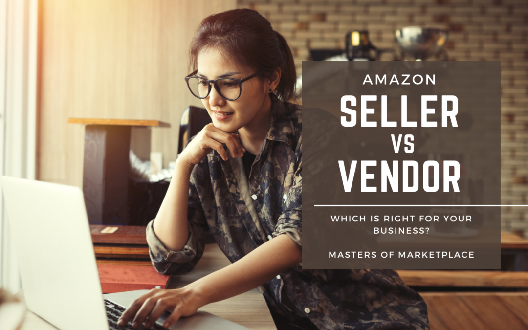Amazon Seller vs Vendor – Which is Right for My Business?